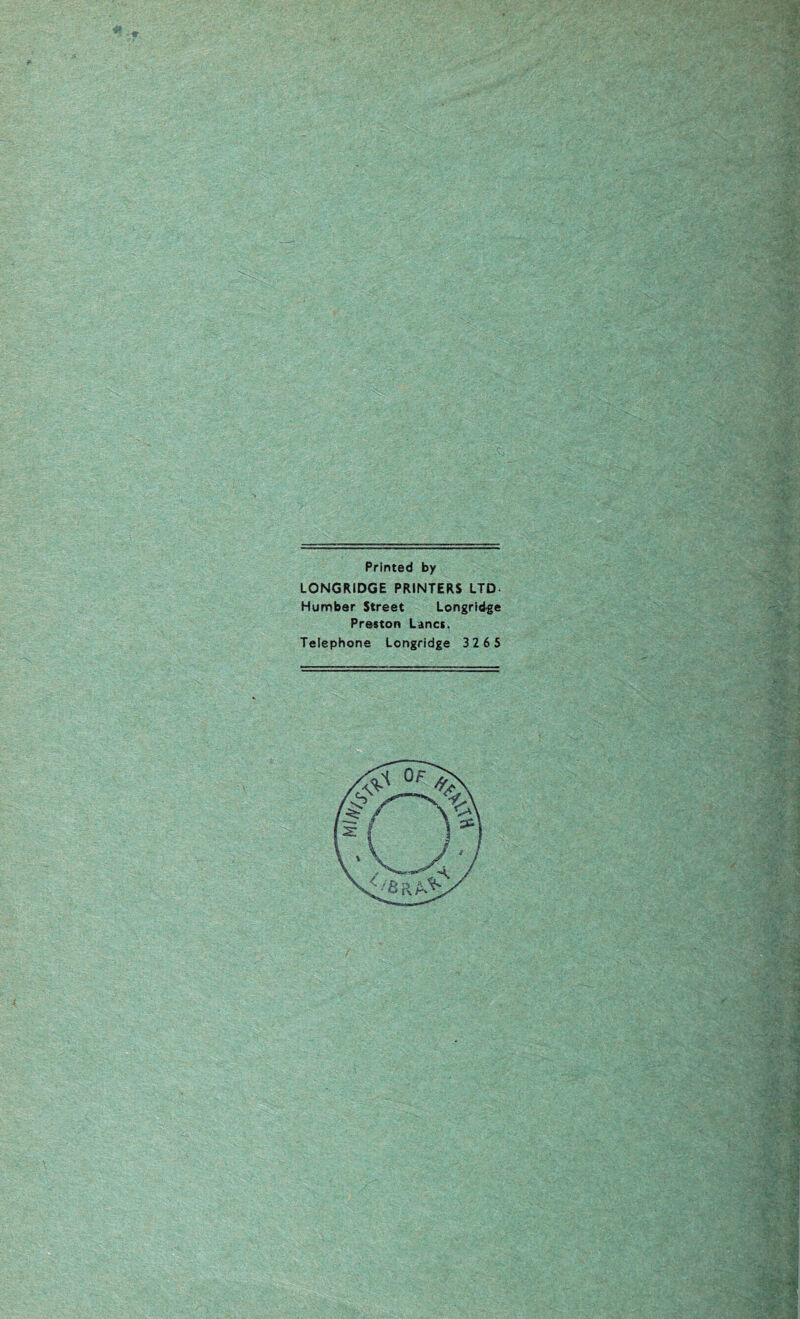 Printed by LONGRIDGE PRINTERS LTD- Humber Street Longrldge Preston Lanci. Telephone Longridge 32 6 5 /
