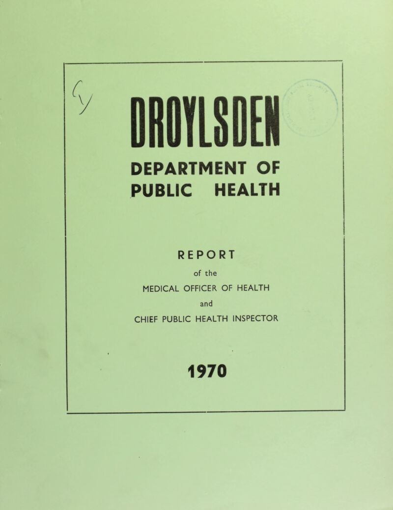 DEPARTMENT OF PUBLIC HEALTH REPORT of the MEDICAL OFFICER OF HEALTH and CHIEF PUBLIC HEALTH INSPECTOR 1970