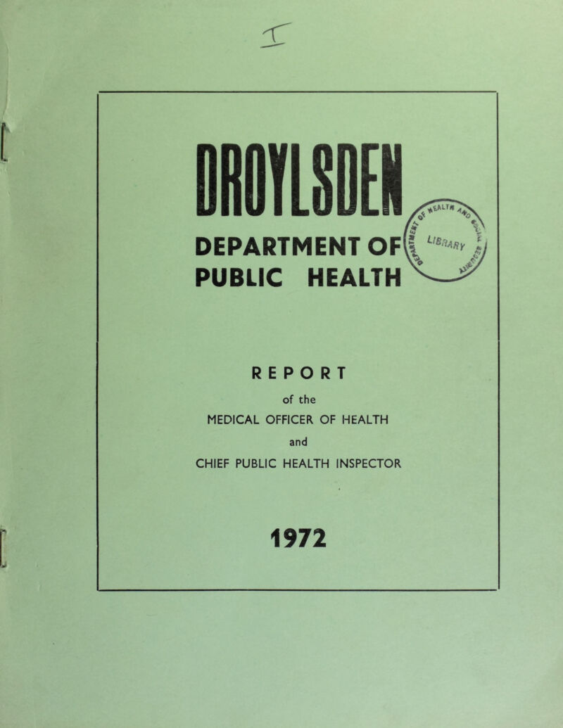 DEPARTMENT Of| J PUBLIC HEALTH REPORT of the MEDICAL OFFICER OF HEALTH and CHIEF PUBLIC HEALTH INSPECTOR 1972