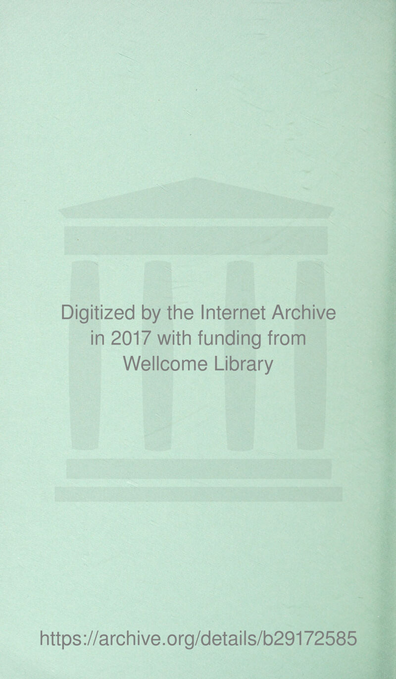 Digitized by the Internet Archive in 2017 with funding from Wellcome Library ■; Vi https://archive.org/details/b29172585