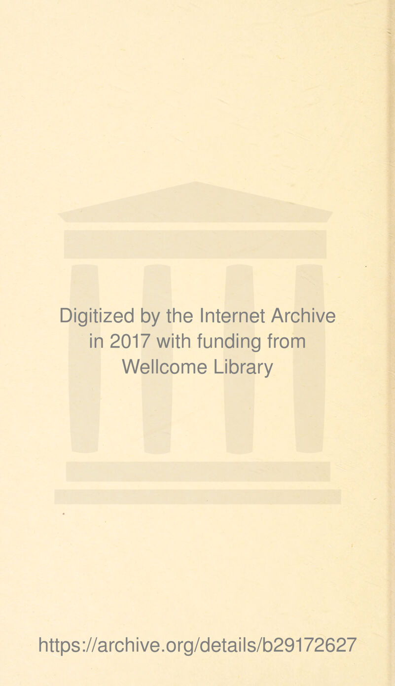 Digitized by the Internet Archive in 2017 with funding from Wellcome Library I https://archive.org/details/b29172627