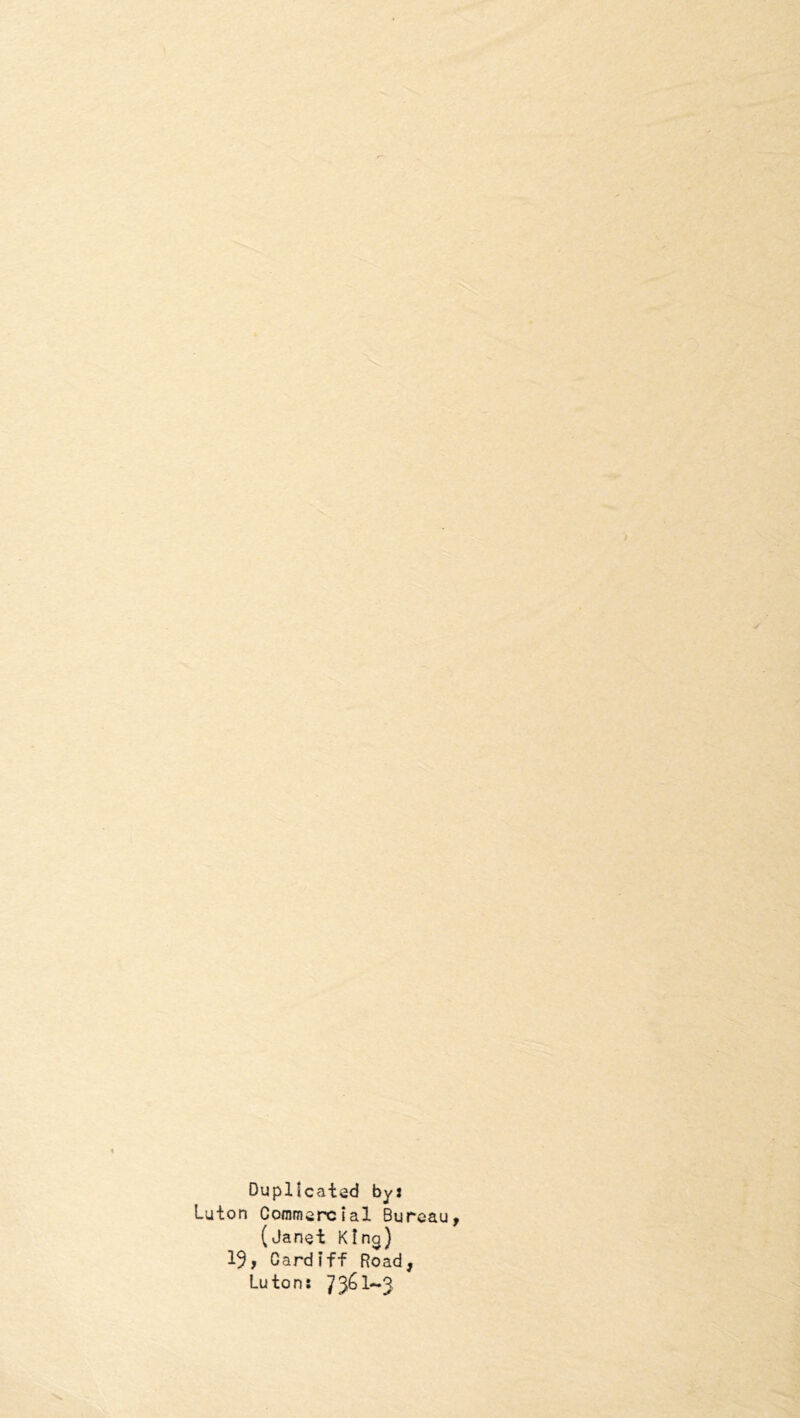 Duplicated byj Luton Commercial Bureau (Janet King) 13f Cardiff Road, Luton: 73^^*“3