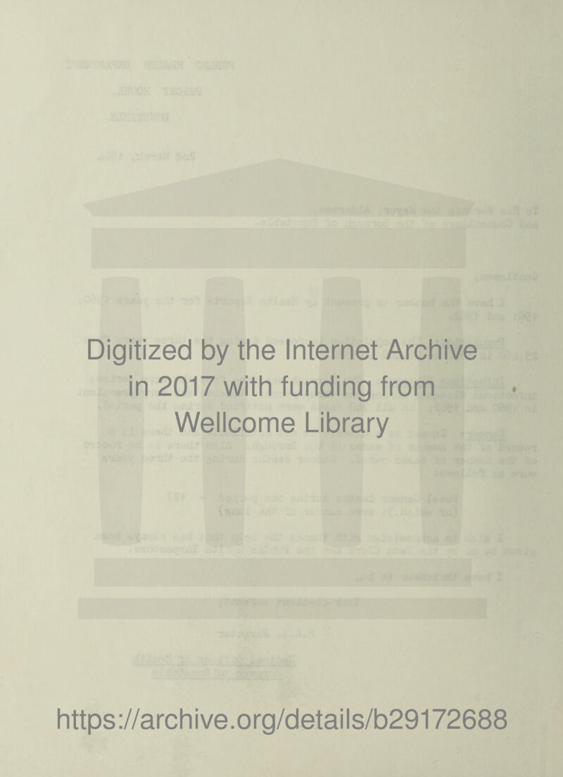 Digitized by the Internet Archive in 2017 with funding from Wellcome Library https ://arch i ve. org/detai Is/b29172688