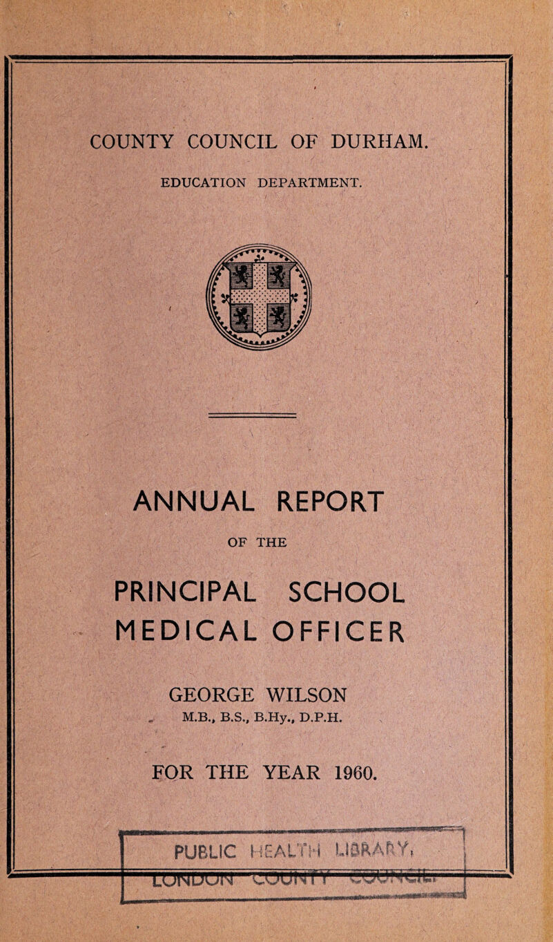EDUCATION DEPARTMENT. ANNUAL REPORT OF THE PRINCIPAL SCHOOL MEDICAL OFFICER GEORGE WILSON M.B., B.S., B.Hy., D.P.H. FOR THE YEAR 1960. PUBLIC [ A V I LOinUljIM WJUTTf