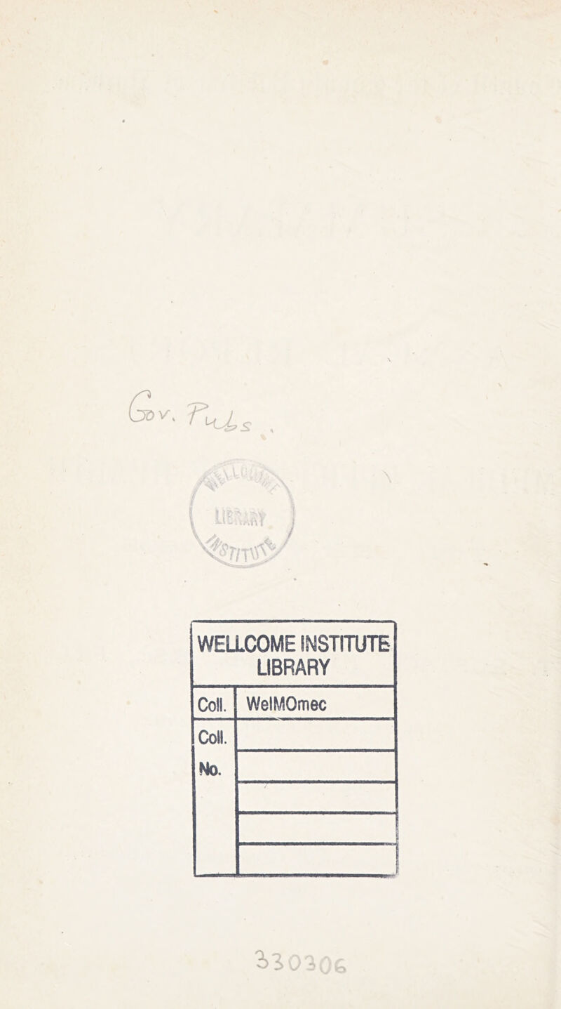 WELLCOME INSTITUTE LIBRARY Coll. WelMQmec Coll. No. 1 ! o303Q6