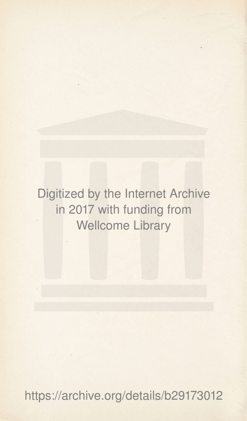 Digitized by the Internet Archive in 2017 with funding from Wellcome Library \ https://archive.org/details/b29173012