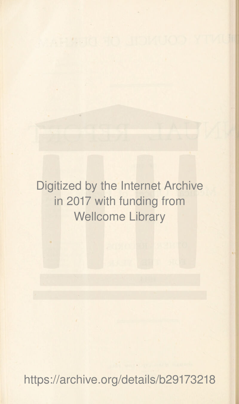 Digitized by the Internet Archive in 2017 with funding from Wellcome Library https ://arch i ve. o rg/detai Is/b29173218