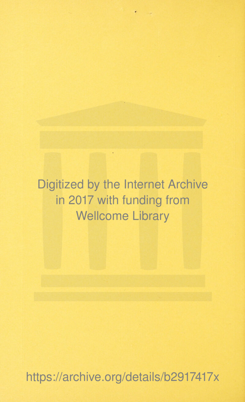 Digitized by the Internet Archive in 2017 with funding from Wellcome Library https://archive.org/details/b2917417x