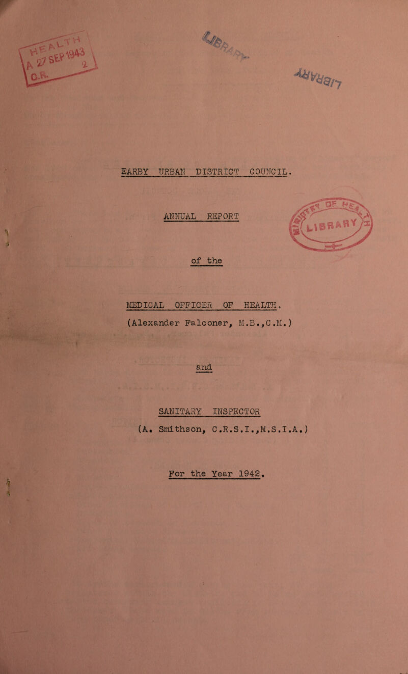 ANNUAL REPORT of the MEDICAL OFFICER OF HEALTH. (Alexander Falconer, M.B.,C.M.) and SANITARY INSPECTOR (A* Smithson, C.R.S.I.,M,S,I.A.) For the Year 1942