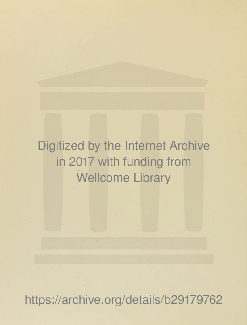 Digitized by the Internet Archive in 2017 with funding from N Wellcome Library https://archive.org/details/b29179762