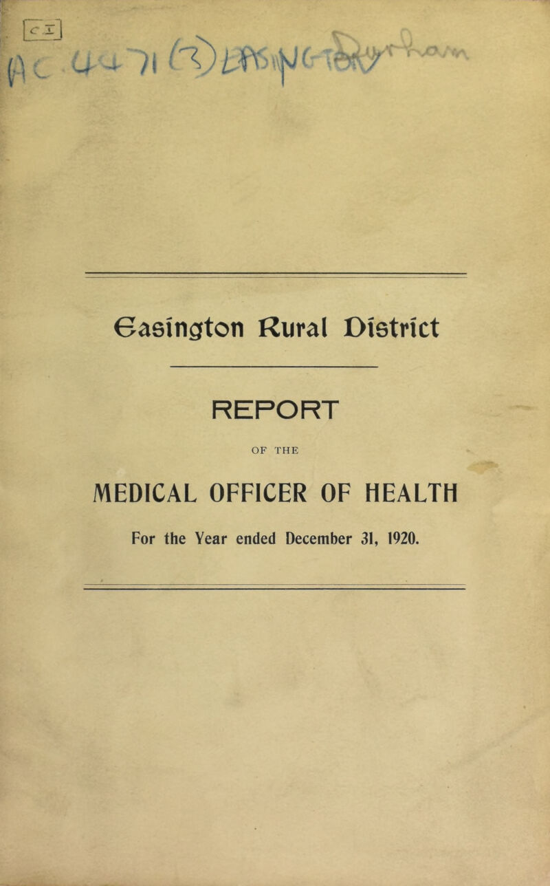 u ■)l <■ ' '■ easington Rural Oietrict REPORT OF THE MEDICAL OFFICER OF HEALTH For the Year ended December 31, 1920.