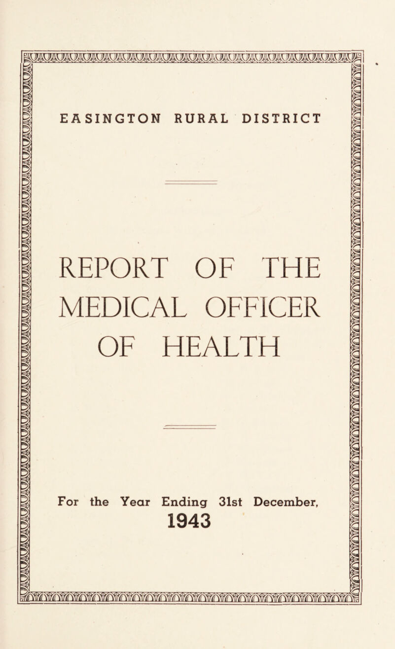 EASINGTON RURAL DISTRICT REPORT OF THE MEDICAL OFFICER OF HEALTH For the Year Ending 31st December, 1943