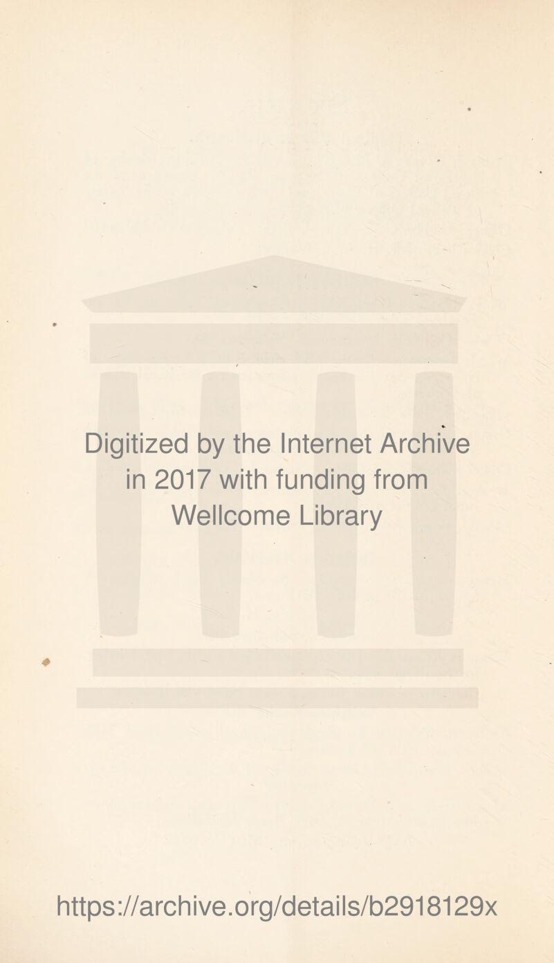 Digitized by the Internet Archive in 2017 with funding from Wellcome Library https ://arch i ve. org/detai Is/b2918129x