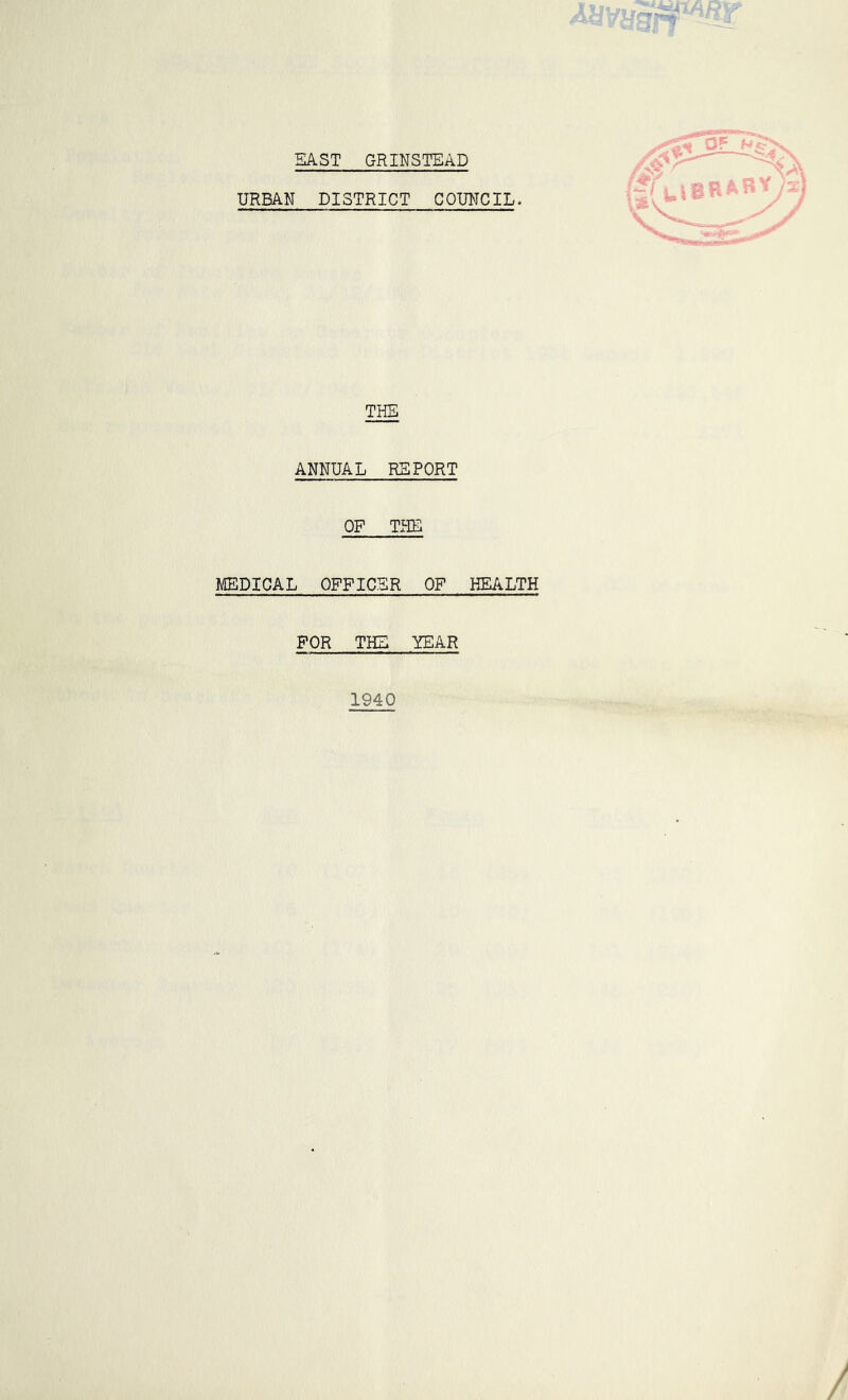 EA.ST GRINSTEAD URBAN DISTRICT COUNCIL. THE ANNUAL REPORT OF THE MEDICAL OFFICER OF HEALTH FOR THE YEAR 1940