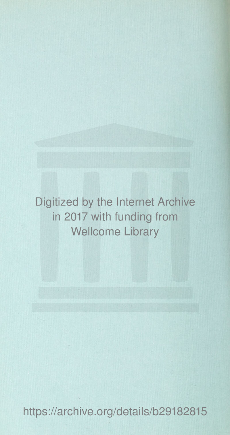 Digitized by the Internet Archive in 2017 with funding from Wellcome Library https://archive.org/details/b29182815