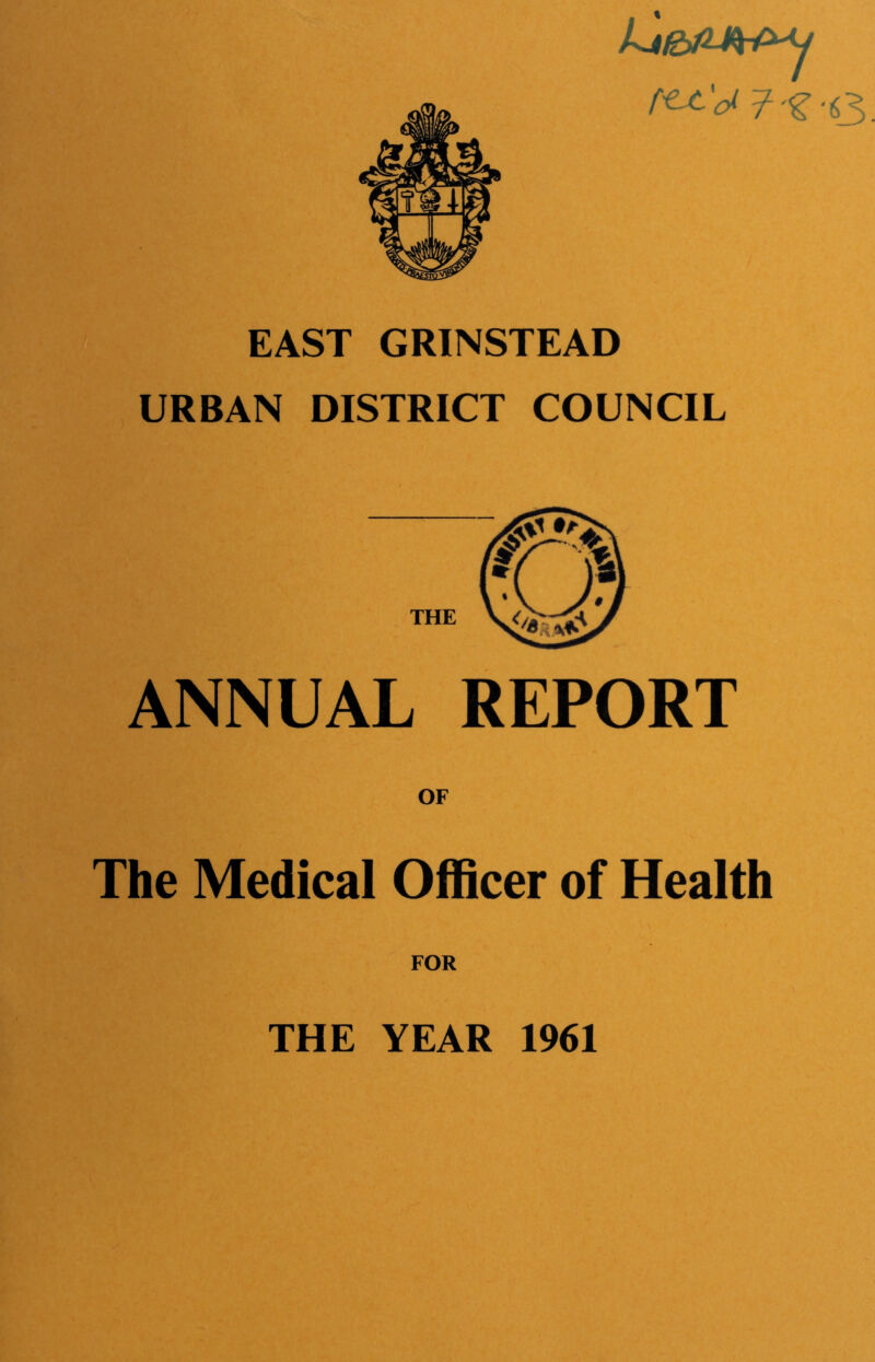 EAST GRINSTEAD URBAN DISTRICT COUNCIL THE ANNUAL REPORT The Medical Officer of Health FOR THE YEAR 1961
