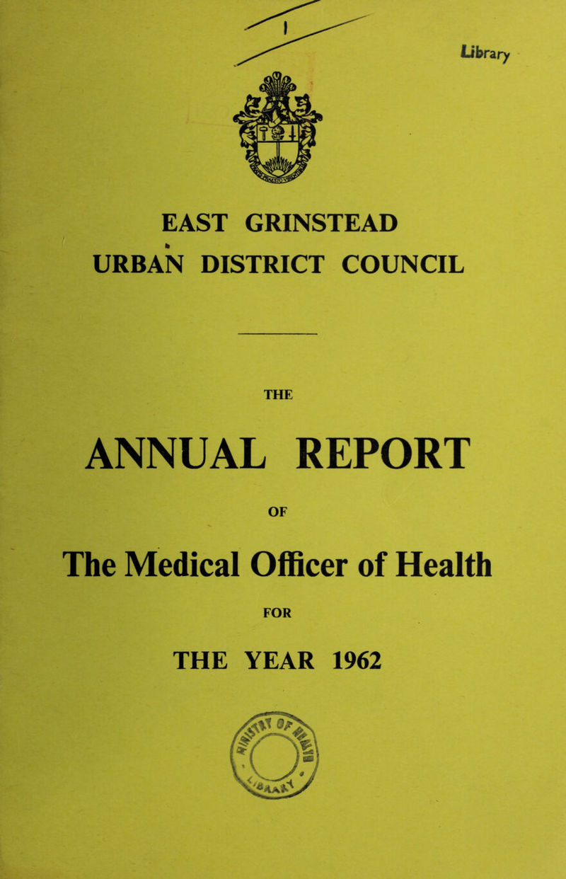 EAST GRINSTEAD URBAN DISTRICT COUNCIL ANNUAL REPORT OF The Medical Officer of Health FOR THE YEAR 1962
