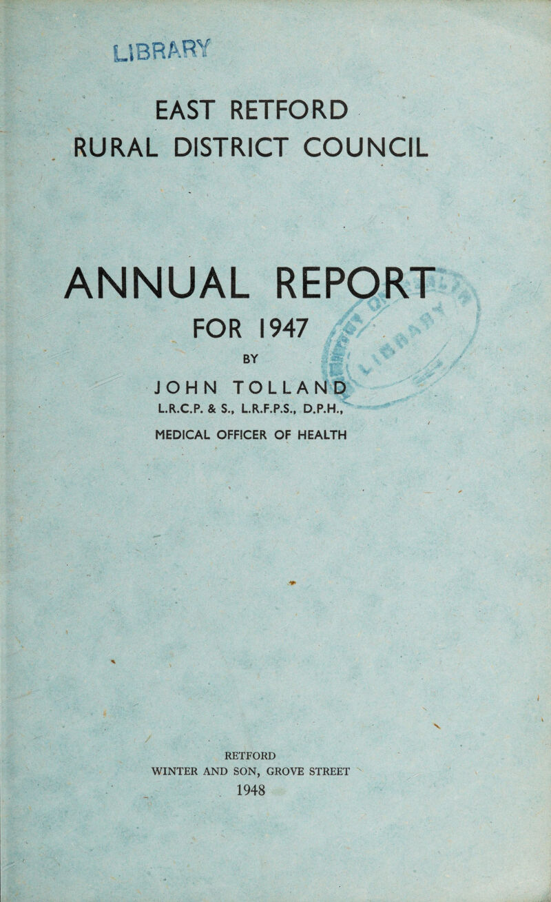 RURAL DISTRICT COUNCIL ANNUAL REPORT i FOR 1947 pVV-;. by JOHN TOLLAND L.R.C.P. & S., LR.F.P.S., D.P.H., t MEDICAL OFFICER OF HEALTH V RETFORD WINTER AND SON, GROVE STREET . 1948