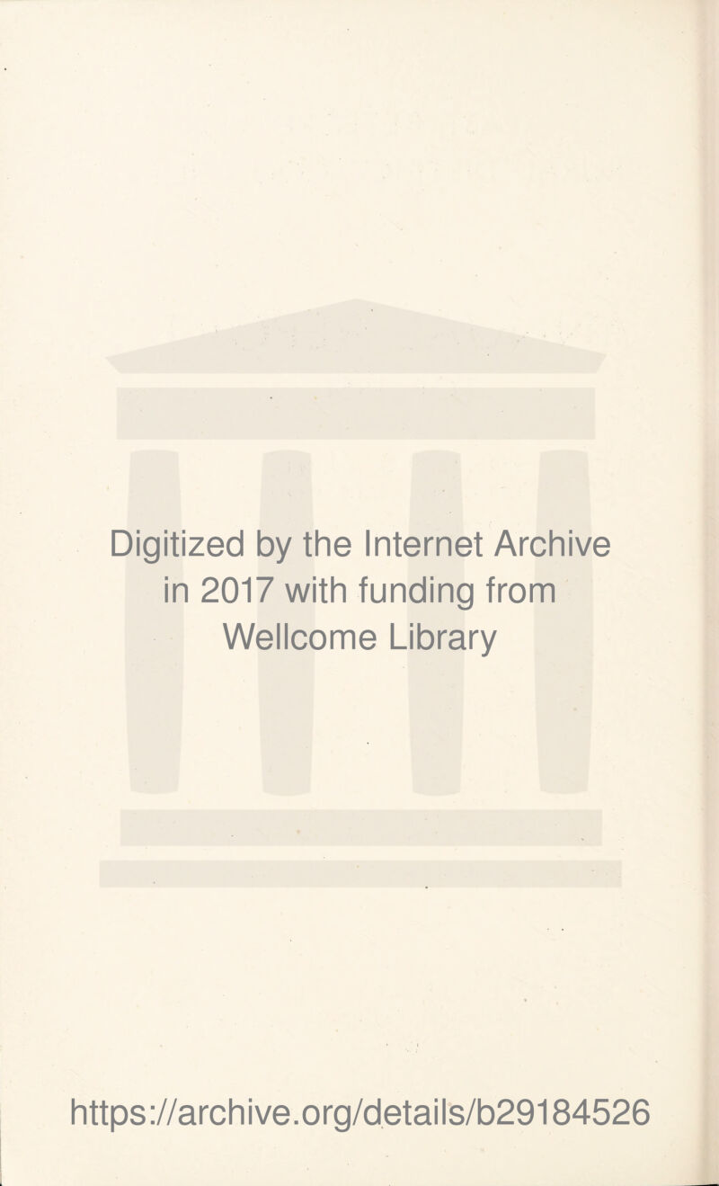 Digitized by the Internet Archive in 2017 with funding from Wellcome Library https ://arch i ve. o rg/detai Is/b29184526