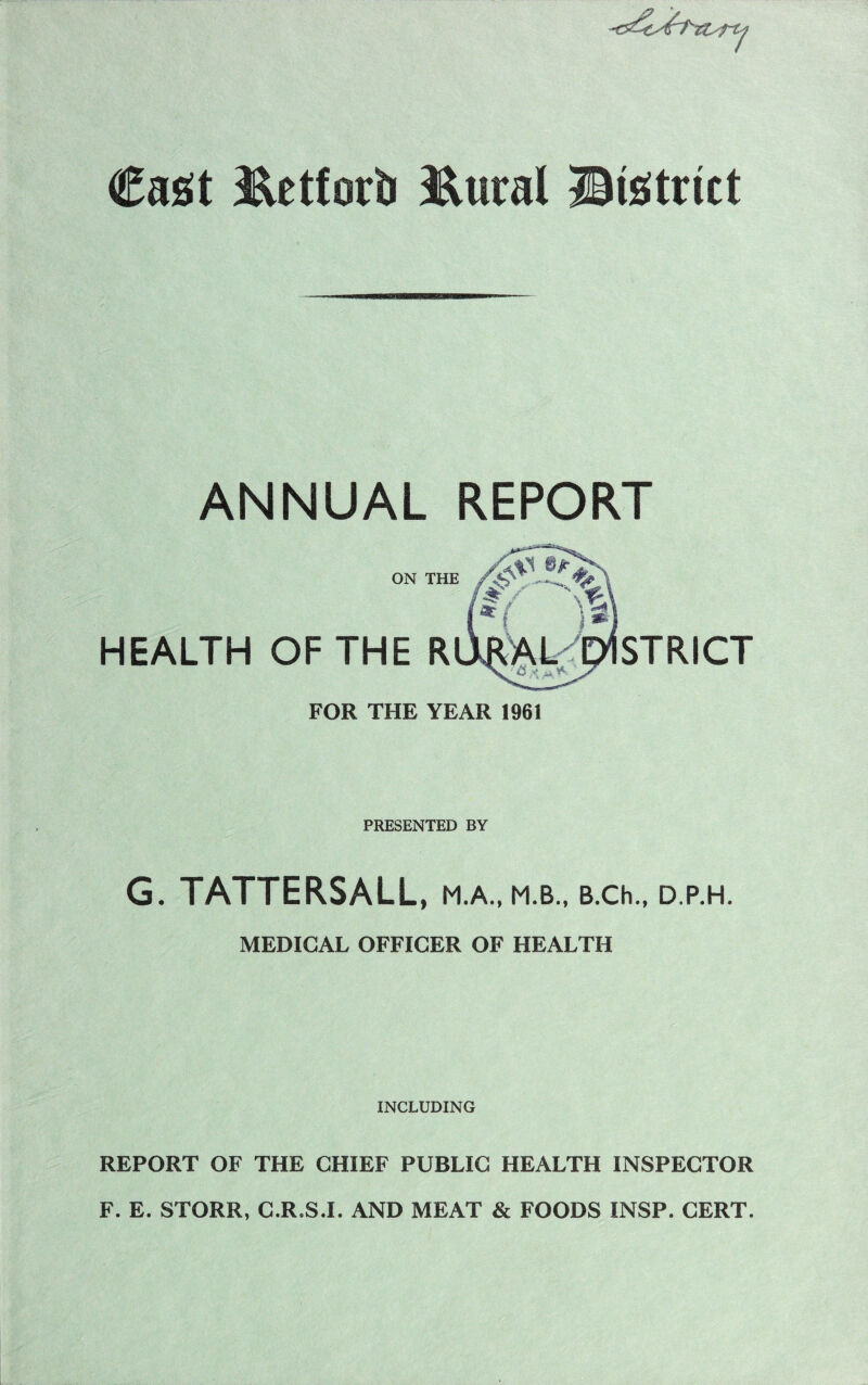 €a£it ilSletfotti 3^ural Bisttrict ANNUAL REPORT ON HEALTH OF THE FOR THE YEAR 1961 STRICT PRESENTED BY G. TATTERSALL, M.A., M.B., B.Ch., D.P.H. MEDICAL OFFICER OF HEALTH INCLUDING REPORT OF THE CHIEF PUBLIC HEALTH INSPECTOR F. E. STORR, C.R,S.L AND MEAT & FOODS INSP. CERT.