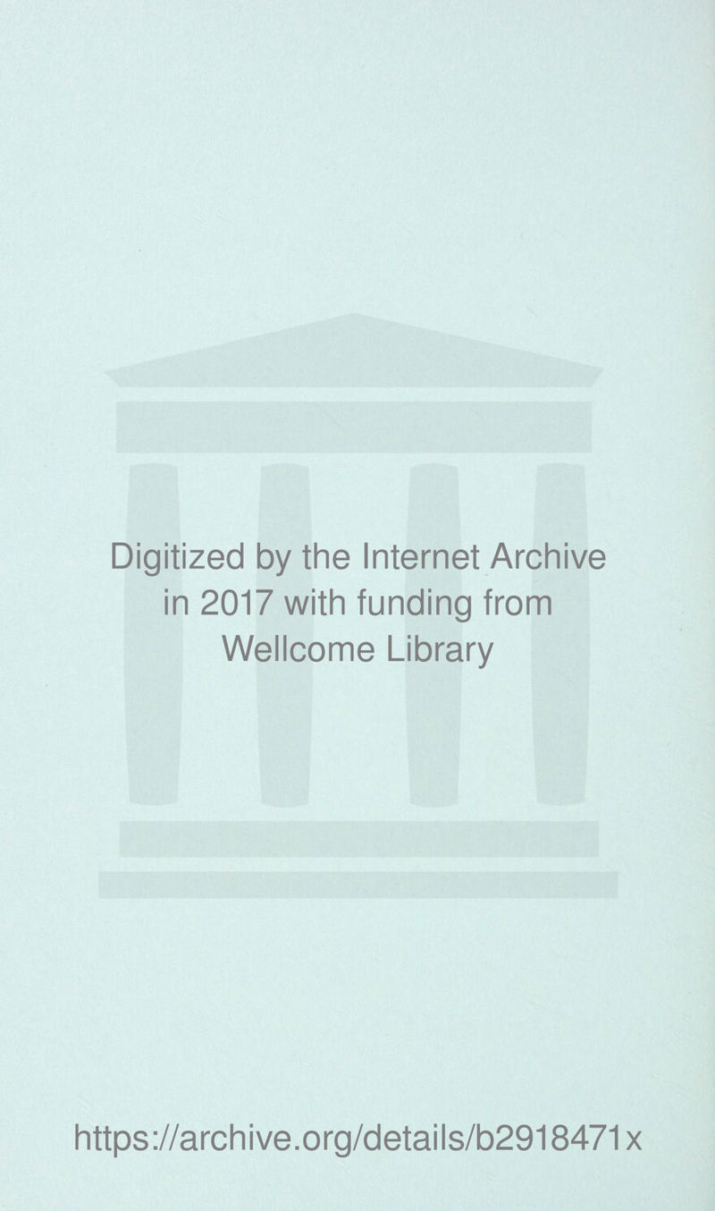 Digitized by the Internet Archive in 2017 with funding from Wellcome Library https://archive.org/details/b2918471x