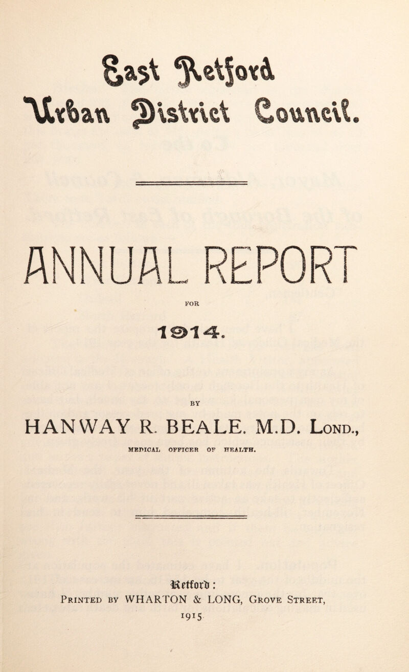 1©14 BY HAN WAY R. BEALE. M.D. Lond., MEPICAL OFFICER OF HEALTH. Iftetforti: Printed by WHARTON & LONG, Grove Street, *9*5