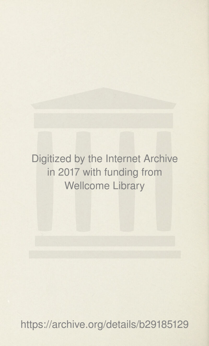Digitized by the Internet Archive in 2017 with funding from Wellcome Library https://archive.org/details/b29185129