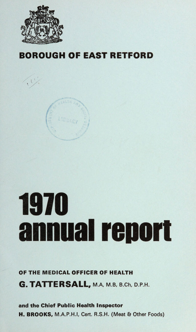 1970 annual repart OF THE MEDICAL OFFICER OF HEALTH G.TATTERSALL, MA M.B, B.Ch, D.P.H. and the Chief Public Health Inspector H. BROOKS, M AP.H.I, Cert. R.S.H. (Meat & Other Foods)