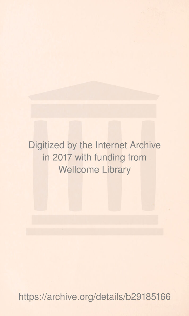 Digitized by the Internet Archive in 2017 with funding from Wellcome Library https ://archive.org/details/b29185166
