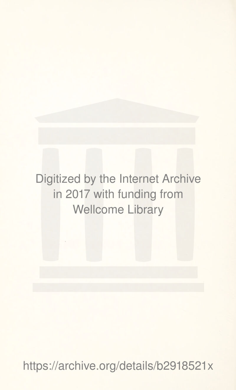Digitized by the Internet Archive in 2017 with funding from Wellcome Library https://archive.org/details/b2918521x