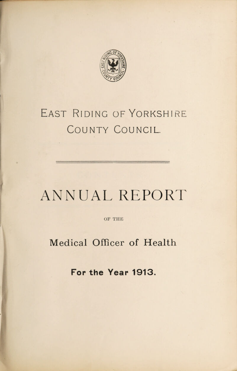 East Riding of Yorkshire County Council. ANNUAL REPORT OF THE Medical Officer of Health For the Year 1913.