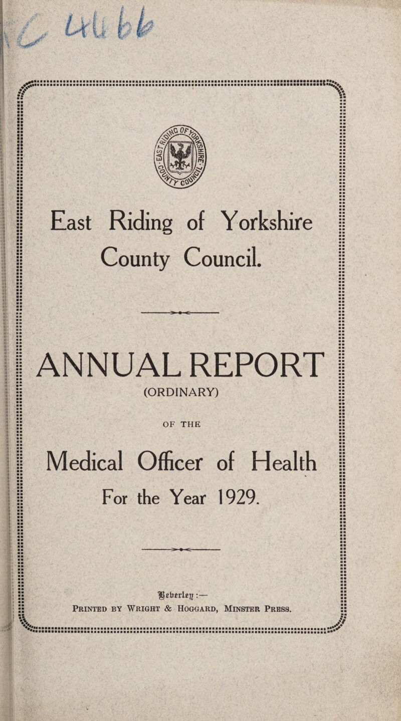 ♦V PP ■ ■ BP ■ ■ PB PR RP • P PP PP PP PP :: pp pp pp pp pp pp pp pp pp pp pp pp pp pp pp pp pp pp pp pp pp pp pp pp pp pp pp pp pp pp pp pp pp pp pp pp a a East Riding of Yorkshire County Council. a a « P ■ ■ p p a p p p p p ANNUAL REPORT (ORDINARY) pp S P p p p p P u a p p p p p pp ■ p p p a p p p p P p p ■ P p p p p pp PP R P PP PP PP PP PP PP OF THE Medical Officer of Health For the Year 1929. :— Printed by Wright & Hoggard, Minster Press. p p p a a a p a a a a a a a a a a a a a aa aa aa aa HI a a aa aa aa aa aa aa aa aa aa aa aa aaaaaaaaaaaaaaaaapi