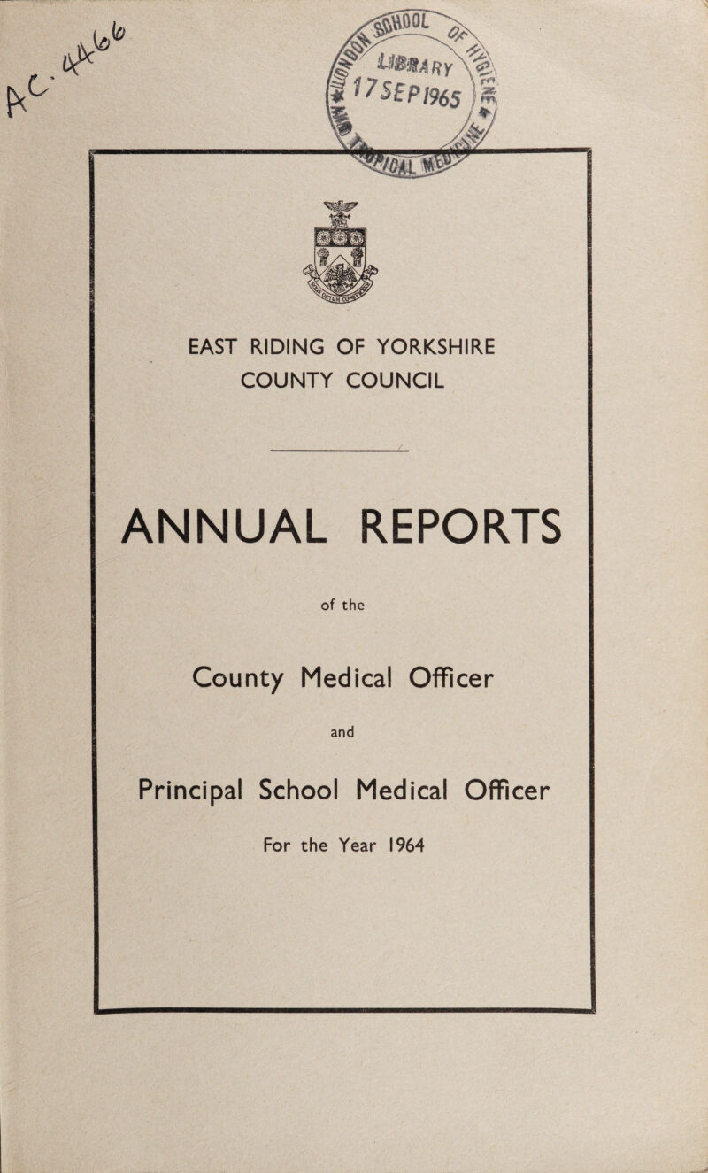 EAST RIDING OF YORKSHIRE COUNTY COUNCIL ANNUAL REPORTS of the County Medical Officer and Principal School Medical Officer For the Year 1964