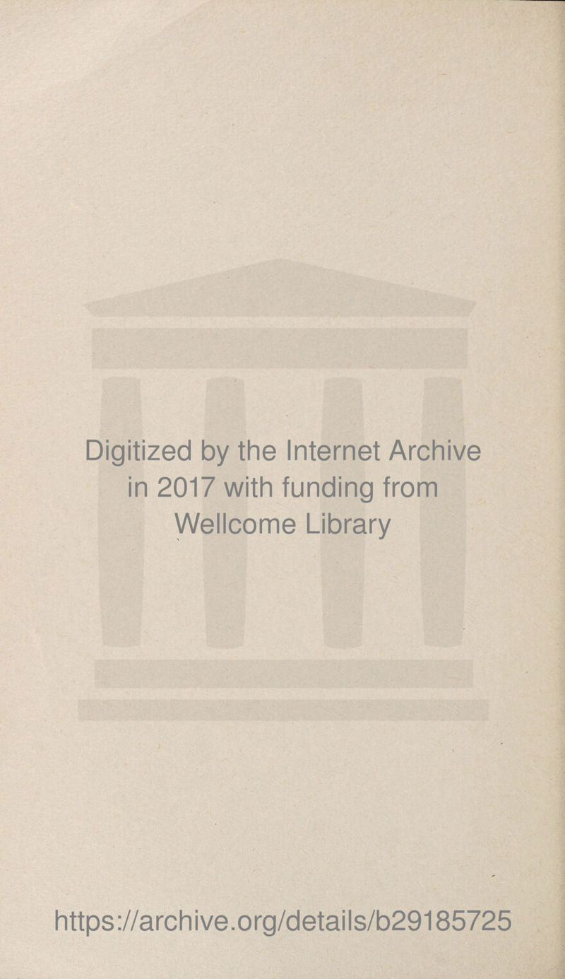 Digitized by the Internet Archive in 2017 with funding from Wellcome Library ' f ✓ https://archive.org/details/b29185725