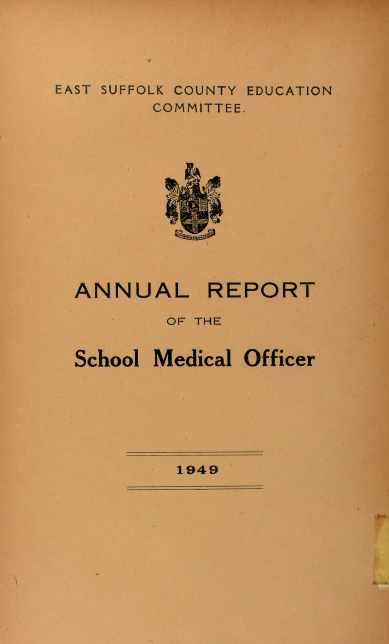 EAST SUFFOLK COUNTY EDUCATION. COMMITTEE. I ANNUAL REPORT OF THE School Medical Officer 1949