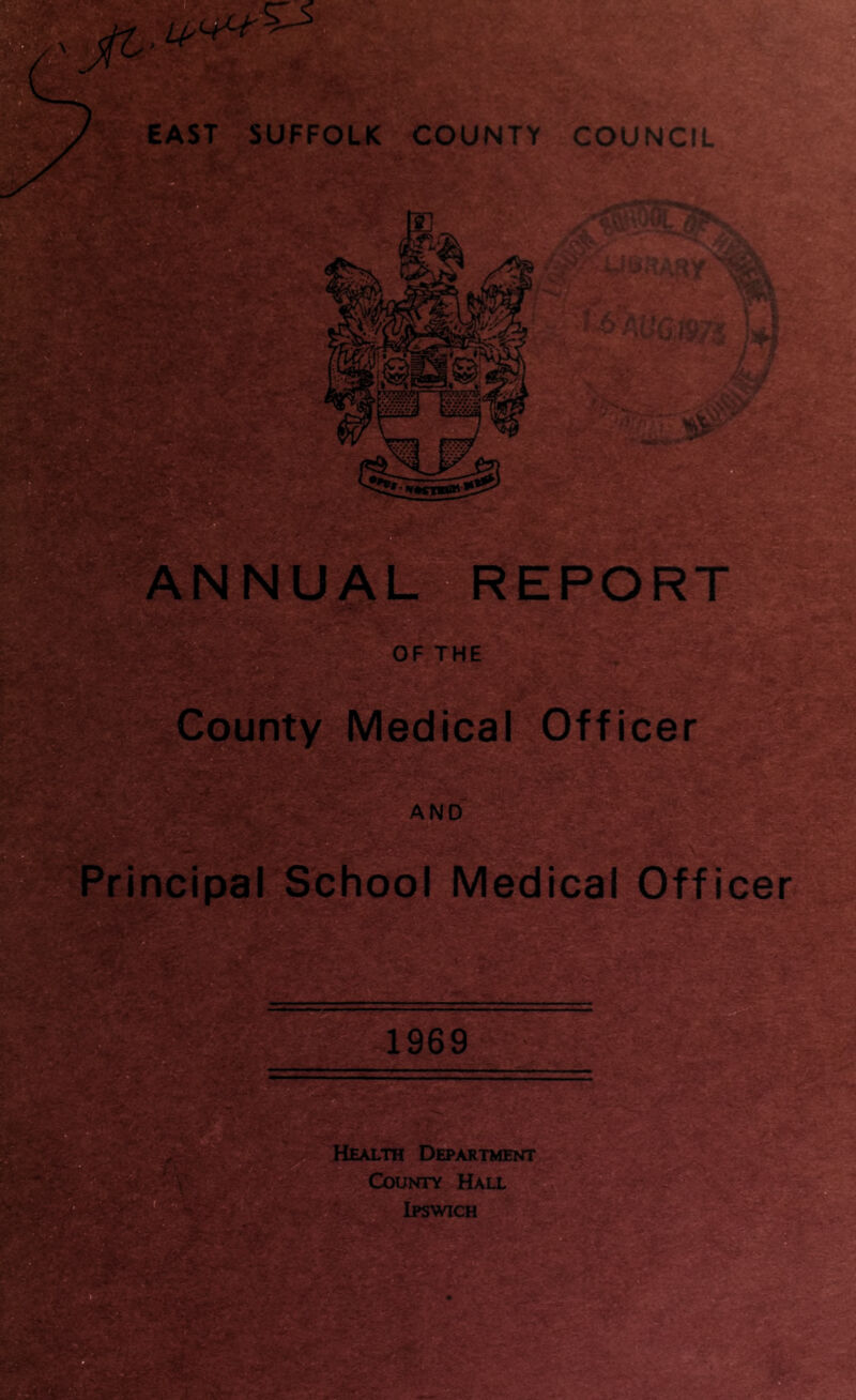 EAST SUFFOLK COUNTY COUNCIL \\.v t. r^V. ANNU County Medical Officer AND Principal School Medical Officer m. s«if 1969 Health Department I County Hall Ipswich '>-. j fM