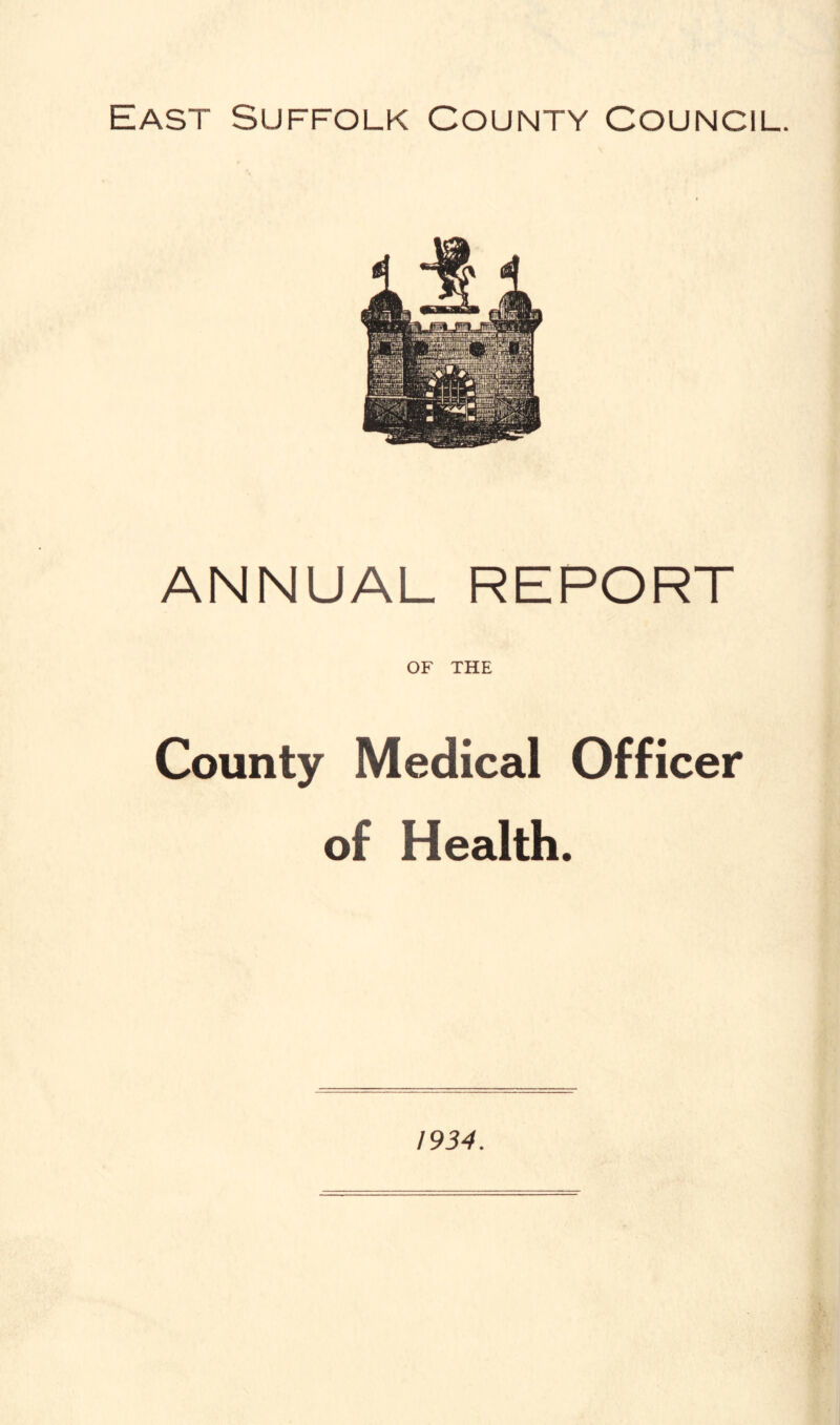 East Suffolk County Council. ANNUAL REPORT OF THE County Medical Officer of Health. 1934.