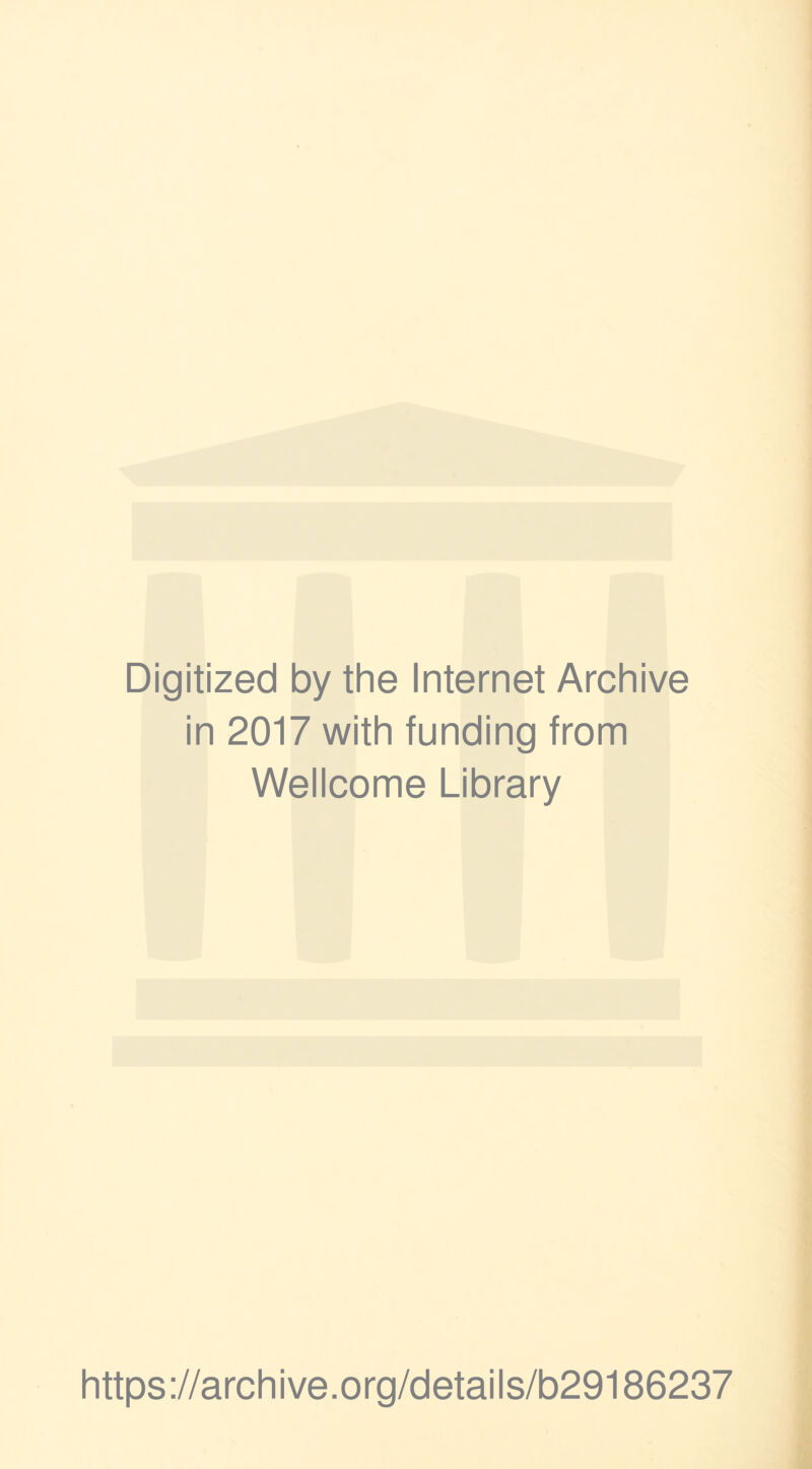Digitized by the Internet Archive in 2017 with funding from Wellcome Library https://archive.org/details/b29186237