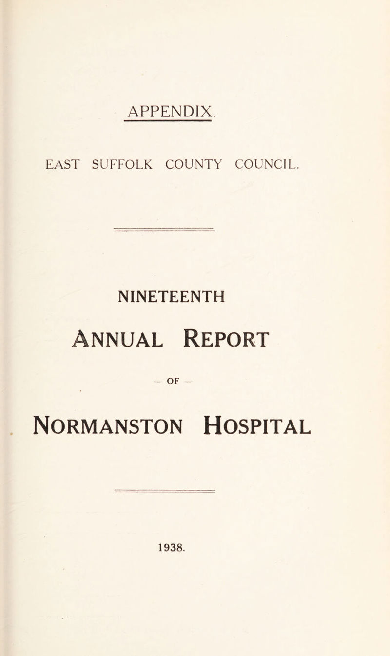 APPENDIX. EAST SUFFOLK COUNTY COUNCIL. NINETEENTH Annual Report Normanston Hospital 1938,