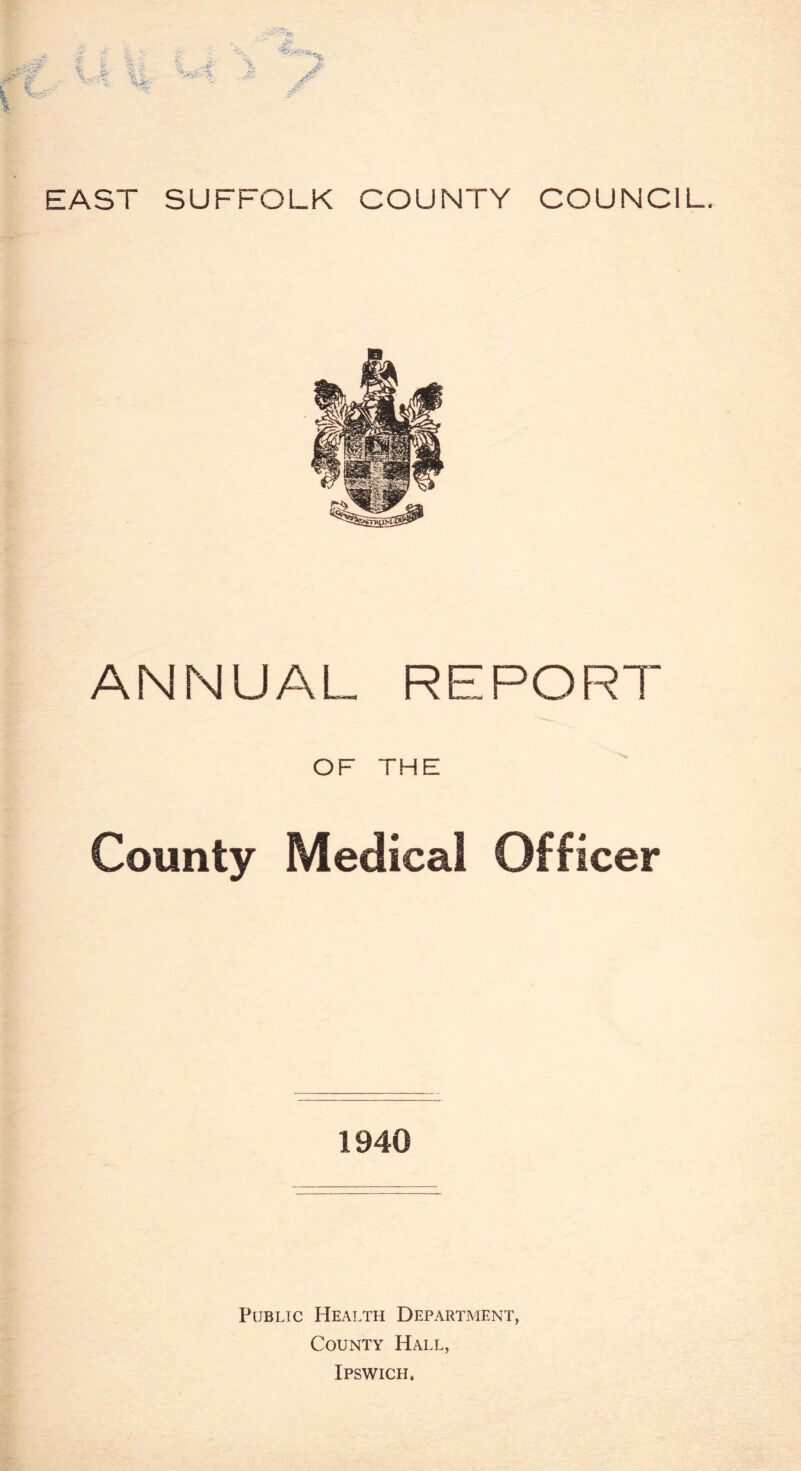 ANNUAL REPORT OF THE County Medical Officer 1940 Public Health Department, County Hall, Ipswich.