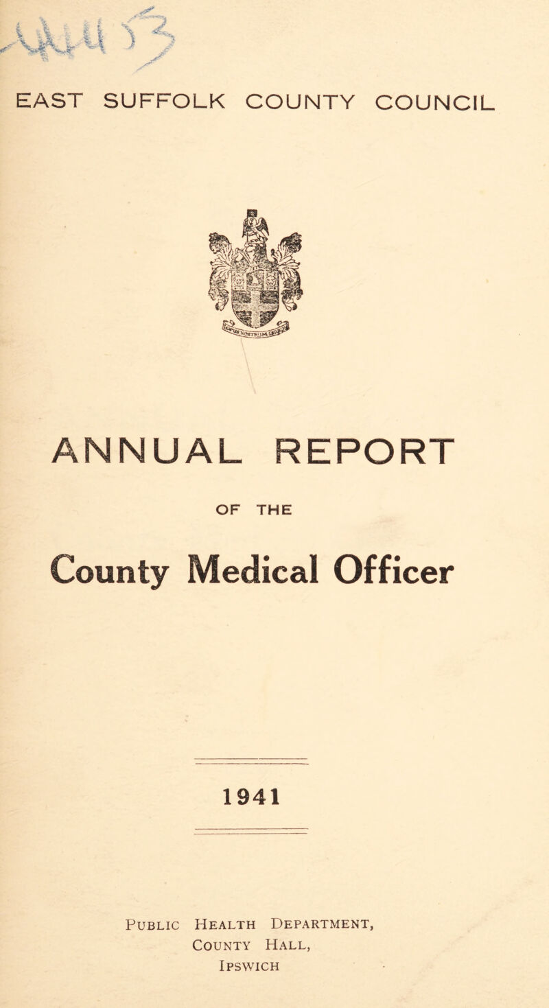 ANNUAL REPORT OF THE County Medical Officer 1941 Public Health Department, County Hall, Ipswich