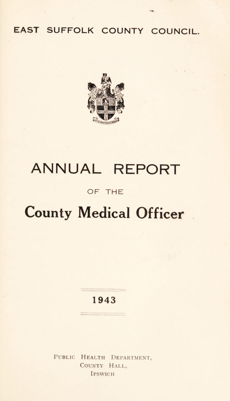 ANNUAL REPORT OF THE County Medical Officer 1943 Public Health Department, County Hall, Ipswich