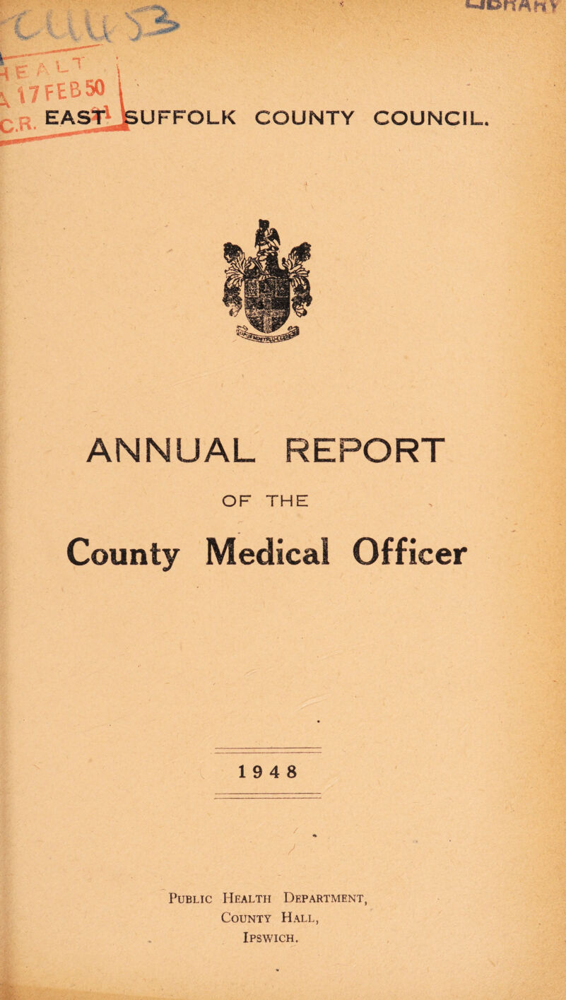 i ■4 - 'j- \ UFFOLK COUNTY COUNCIU ANNUAL REPORT OF THE County Medical Officer 19 4 8 Public Health Department, County Hall,