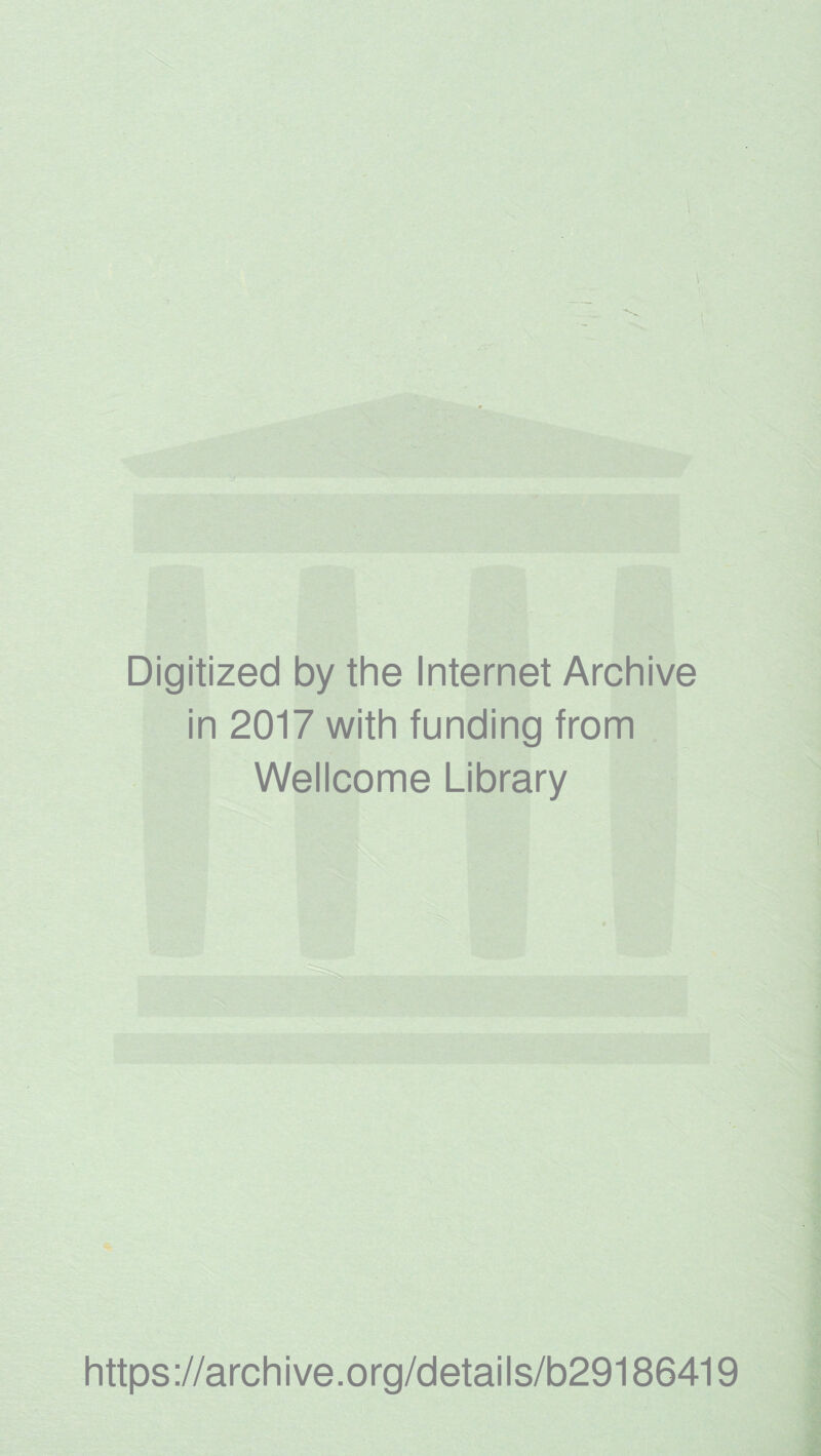 Digitized by the Internet Archive in 2017 with funding from Wellcome Library https://archive.org/details/b29186419