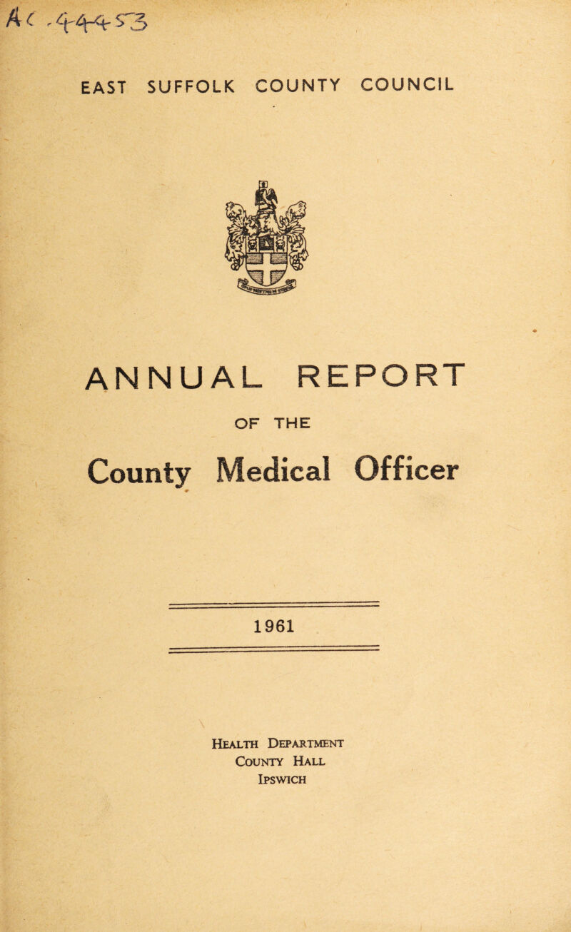 Ac EAST SUFFOLK COUNTY COUNCIL ANNUAL REPORT OF THE County Medical Officer 9 1961 Health Department County Hall Ipswich