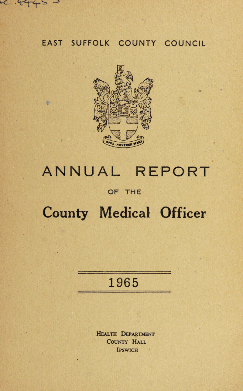 ANNUAL REPORT OF THE County Medical Officer 1965 Health Department County Hall Ipswich