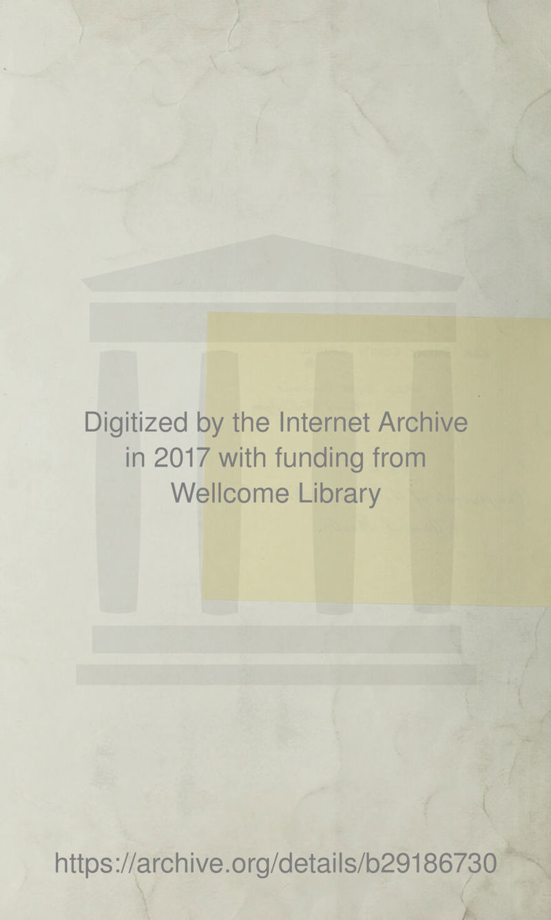 Digitized by the Internet Archive in 2017 with funding from Wellcome Library https://archive.org/details/b29186730