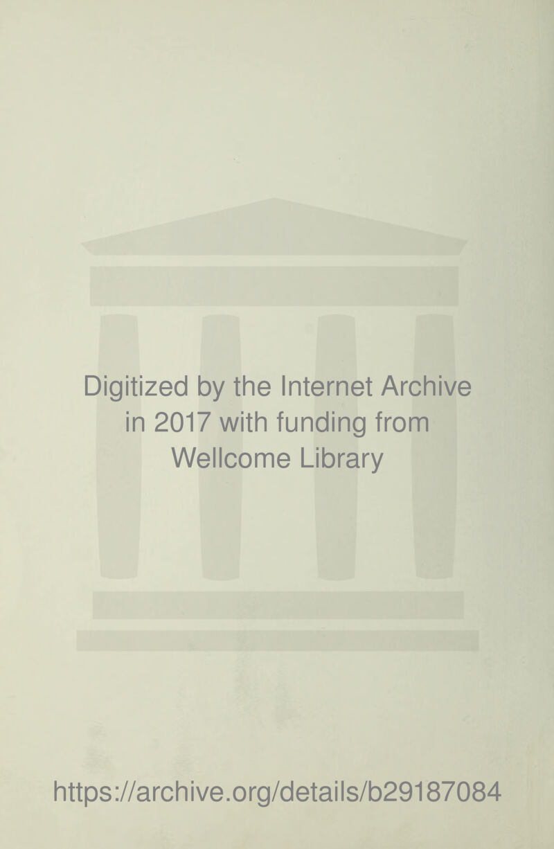 Digitized by the Internet Archive in 2017 with funding from Wellcome Library https://archive.org/details/b29187084