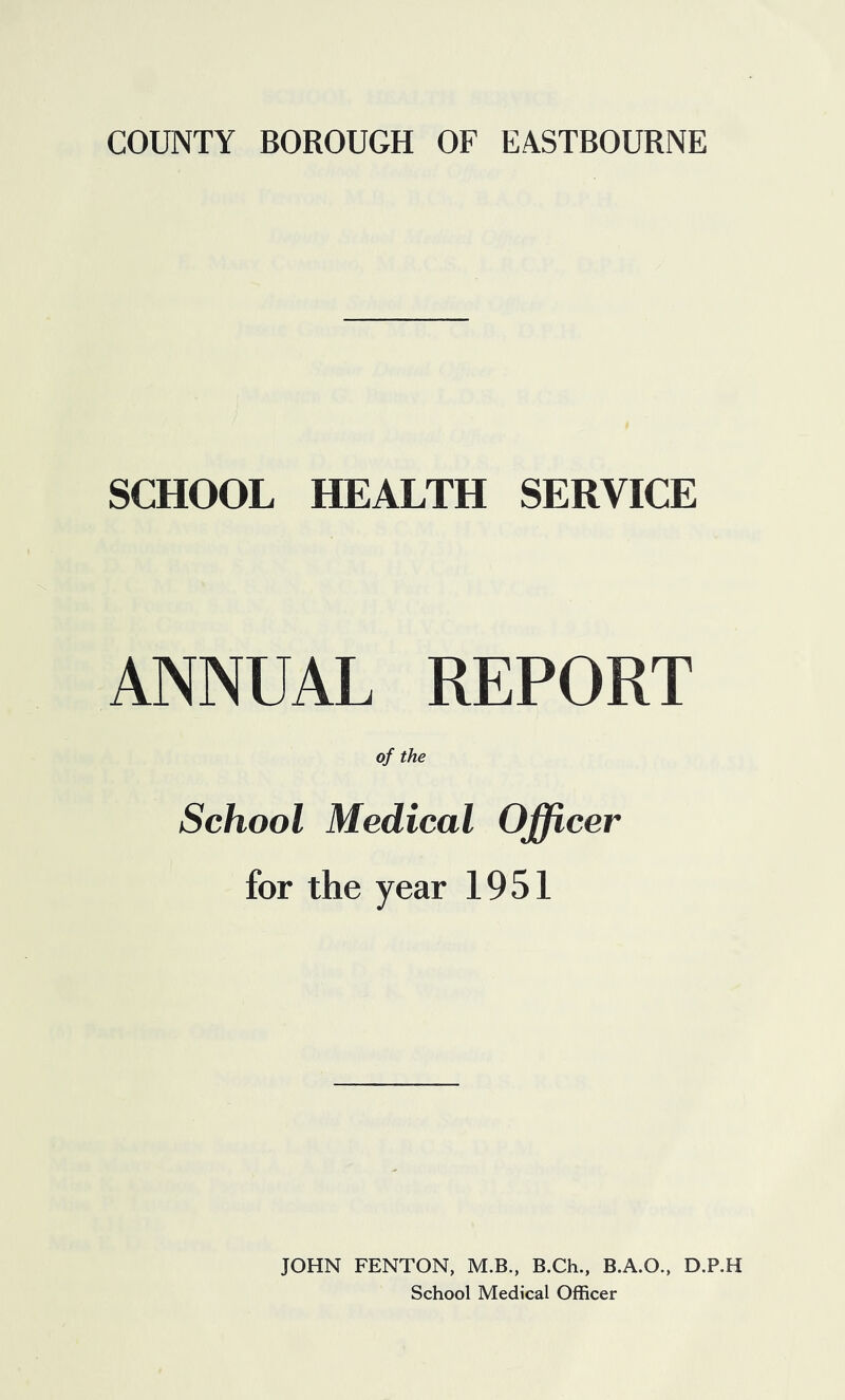 SCHOOL HEALTH SERVICE ANNUAL REPORT of the School Medical Officer for the year 1951 JOHN FENTON, M.B., B.Ch., B.A.O., D.P.H School Medical Officer