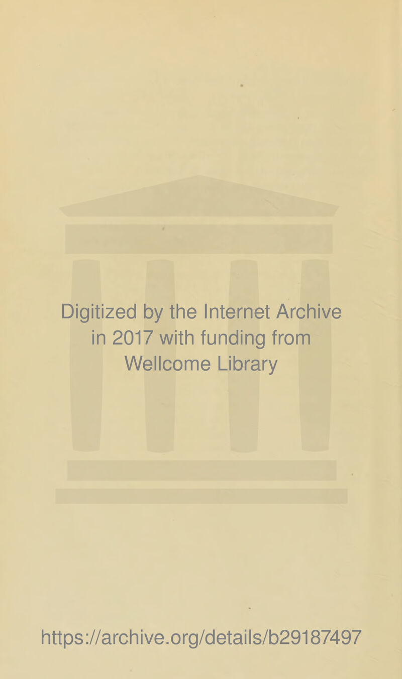 Digitized by the Internet Archive in 2017 with funding from Wellcome Library https://archive.org/details/b29187497